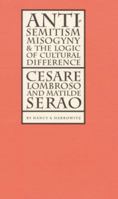 Antisemitism, Misogyny, and the Logic of Cultural Difference: Cesare Lombroso and Matilde Serao (Texts and Contexts) 0803223749 Book Cover