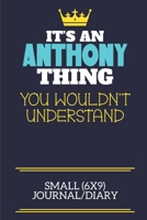It's An Anthony Thing You Wouldn't Understand Small (6x9) Journal/Diary: A cute book to write in for any book lovers, doodle writers and budding authors! 1706067844 Book Cover
