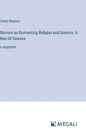 Monism as Connecting Religion and Science; A Man Of Science: in large print 3387326653 Book Cover