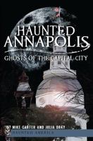 Haunted Annapolis: Ghosts of the Capital City (Haunted America) 1609497724 Book Cover
