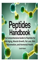 PEPTIDES HANDBOOK: The Comprehensive Guide to Peptides for Anti-Aging, Muscle Growth, Fat Loss, Skin Rejuvenation, and Hormonal Health B0F5QNW3RD Book Cover