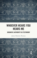 Whoever Hears You Hears Me: Dogmatic Authority as Testimony 1041121822 Book Cover