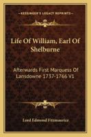 Life of William, Earl of Shelburne, Afterwards First Marquess of Lansdowne; 127156372X Book Cover