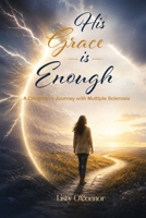 His Grace is Enough: A Christian’s Journey With Multiple Sclerosis B0H2T6N364 Book Cover