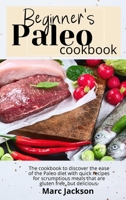 Beginner's Paleo Cookbook: Discover the ease of the Paleo diet with quick recipes for scrumptious meals that are gluten-free, but delicious. 1801938741 Book Cover