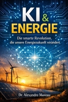 KI & Energie: Die smarte Revolution, die unsere Energiezukunft verändert (German Edition) B0GL24VZNH Book Cover