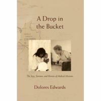 A Drop in the Bucket: The Joys, Sorrows, and Horrors of Medical Missions 0595415997 Book Cover