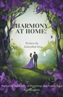 Harmony At Home: Nurturing the Bonds of Parenting and Family for a Fulfilling Life B0CSVH6FFN Book Cover