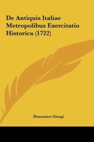 De Antiquis Italiae Metropolibus Exercitatio Historica (1722) 1165423642 Book Cover