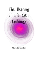 The Meaning of Life (Still Looking) 1805664670 Book Cover