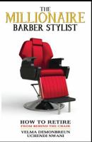 The Millionaire Barber Stylist: How to Retire From Behind the Chair 0989486907 Book Cover