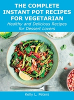 The Complete Instant Pot Recipes for Vegetarian: Healthy and Delicious Recipes for Dessert Lovers 1008929573 Book Cover