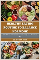 Healthy Eating Routine to Balance hormone: Heal your metabolism and shed up to 4 pounds a day B0CVVK1MK5 Book Cover