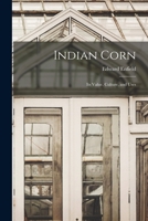 Indian Corn: Its Value, Culture, and Uses 1017069425 Book Cover