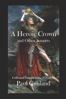 A Heroic Crown and Other Sonnets: Collected Sonnets from 2020-2022 1960038001 Book Cover