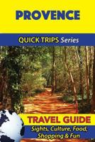 Provence Travel Guide (Quick Trips Series): Sights, Culture, Food, Shopping & Fun 1532966598 Book Cover