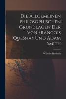 Die Allgemeinen Philosophischen Grundlagen der von Francois Quesnay und Adam Smith 1016250770 Book Cover