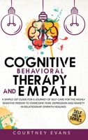 Cognitive Behavioral Therapy and Empath: A Simple Cbt Guide For a Journey of Self-Care For The Highly Sensitive Person to Overcome Fear, Depression and Anxiety in Relationship. (Empath Healing) B08F6Y4YTK Book Cover