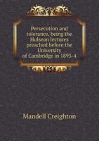 Persecution and Tolerance, Being the Hulsean Lectures Preached Before the University of Cambridge in 1893-4 1164162071 Book Cover