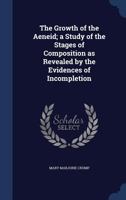 The Growth of the Aeneid; a Study of the Stages of Composition as Revealed by the Evidences of Incompletion 1340149567 Book Cover