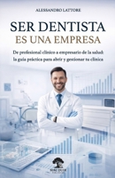 Ser Dentista es una Empresa: De profesional clínico a empresario de la salud: La guía práctica para abrir y gestionar tu clínica (Spanish Edition) B0GGJ7F362 Book Cover