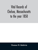 Vital Records of Chelsea Massachusetts to the Year 1850 1378275675 Book Cover