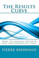 The Results Curve: How to manage focused and collaborative time! 1452817545 Book Cover