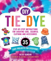DIY Tie-Dye: Step-by-Step Instructions for Creating Cool Colorful Clothing and Accessories—30 Easy Projects for Everyone! 1510766324 Book Cover