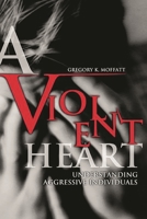 A Violent Heart: Understanding Aggressive Individuals 0313361215 Book Cover