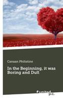 In the Beginning, it was Boring and Dull 3710338956 Book Cover