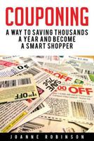 Couponing: 5 Ways to Save Thousands a Year and Become a Smart Shopper 1530986893 Book Cover
