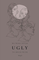 We Were Never Ugly, To Begin With 1776483308 Book Cover