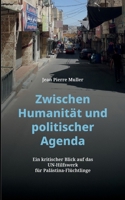 Zwischen Humanität und politischer Agenda: Ein kritischer Blick auf das UN-Hilfswerk für Palästina-Flüchtlinge (German Edition) 3819229450 Book Cover