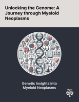 Unlocking the Genome: A Journey Through Myeloid Neoplasms 1022903527 Book Cover