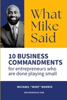 What Mike Said: 10 Business Commandments for Entrepreneurs Who Are Done Playing Small B0GVDQH3TN Book Cover