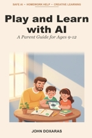 Play and Learn with AI: A Practical Parent Guide to Safe, Honest, Creative AI Use for Ages 9-12 B0GZ4PHN33 Book Cover