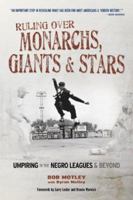 Ruling Over Monarchs, Giants & Stars: Umpiring in the Negro Leagues & Beyond 1596702362 Book Cover