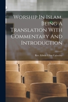 Worship In Islam, Being A Translation With Commentary And Introduction 1013741579 Book Cover