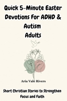 Quick 5-Minute Easter Devotions For ADHD & Autism Adults: Short Christian Stories to Strengthen Focus and Faith B0GRXNYB9K Book Cover