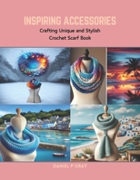 Inspiring Accessories: Crafting Unique and Stylish Crochet Scarf Book B0CRB5GGMJ Book Cover