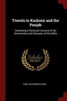 Travels in Kashmir and the Panjab: Containing a Particular Account of the Government and Character of the Sikhs 1241160686 Book Cover
