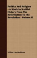 Politics and Religion: A Study in Scottish History from the Reformation to the Revolution, Volume 2 1357283547 Book Cover