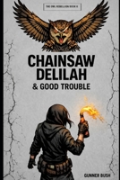 Chainsaw Delilah and Good Trouble: A Novel of the Owl Rebellion B0GL2PXCNF Book Cover