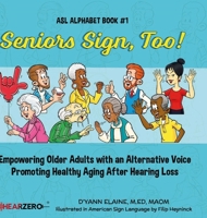 Seniors Sign, Too!: Empowering Older Adults with an Alternative Voice Promoting Healthy Aging After Hearing Loss B0BL8M1DKQ Book Cover
