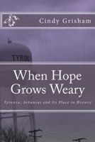 When Hope Grows Weary: Tyronza, Arkansas and Its Place in History 1492806374 Book Cover