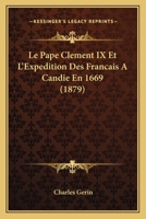 Le Pape Clement IX Et L'Expedition Des Francais A Candie En 1669 (1879) 1160169306 Book Cover