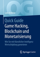 Quick Guide Game Hacking, Blockchain Und Monetarisierung: Wie Sie Mit K�nstlicher Intelligenz Wertsch�pfung Generieren 3662608588 Book Cover