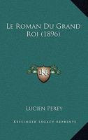 Le Roman Du Grand Roi (1896) 1166800067 Book Cover