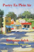 Poetry En Plein Air: The Poetry of Marianne Szlyk 0975309579 Book Cover