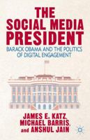 Social Media President: Barack Obama and the Politics of Digital Engagement 1137380845 Book Cover